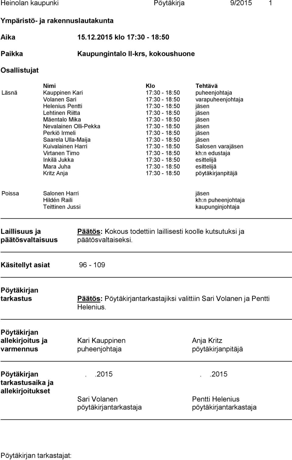 17:30-18:50 jäsen Lehtinen Riitta 17:30-18:50 jäsen Mäentalo Mika 17:30-18:50 jäsen Nevalainen Olli-Pekka 17:30-18:50 jäsen Perkiö Irmeli 17:30-18:50 jäsen Saarela Ulla-Maija 17:30-18:50 jäsen