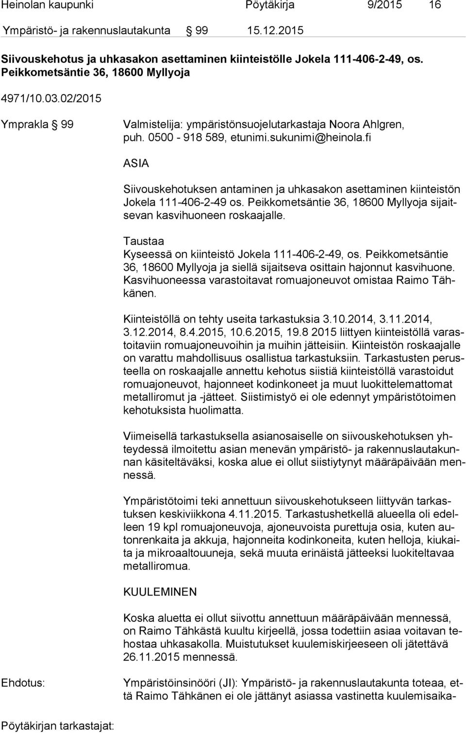 fi ASIA Siivouskehotuksen antaminen ja uhkasakon asettaminen kiinteistön Jo ke la 111-406-2-49 os. Peikkometsäntie 36, 18600 Myllyoja si jaitse van kasvihuoneen roskaajalle.