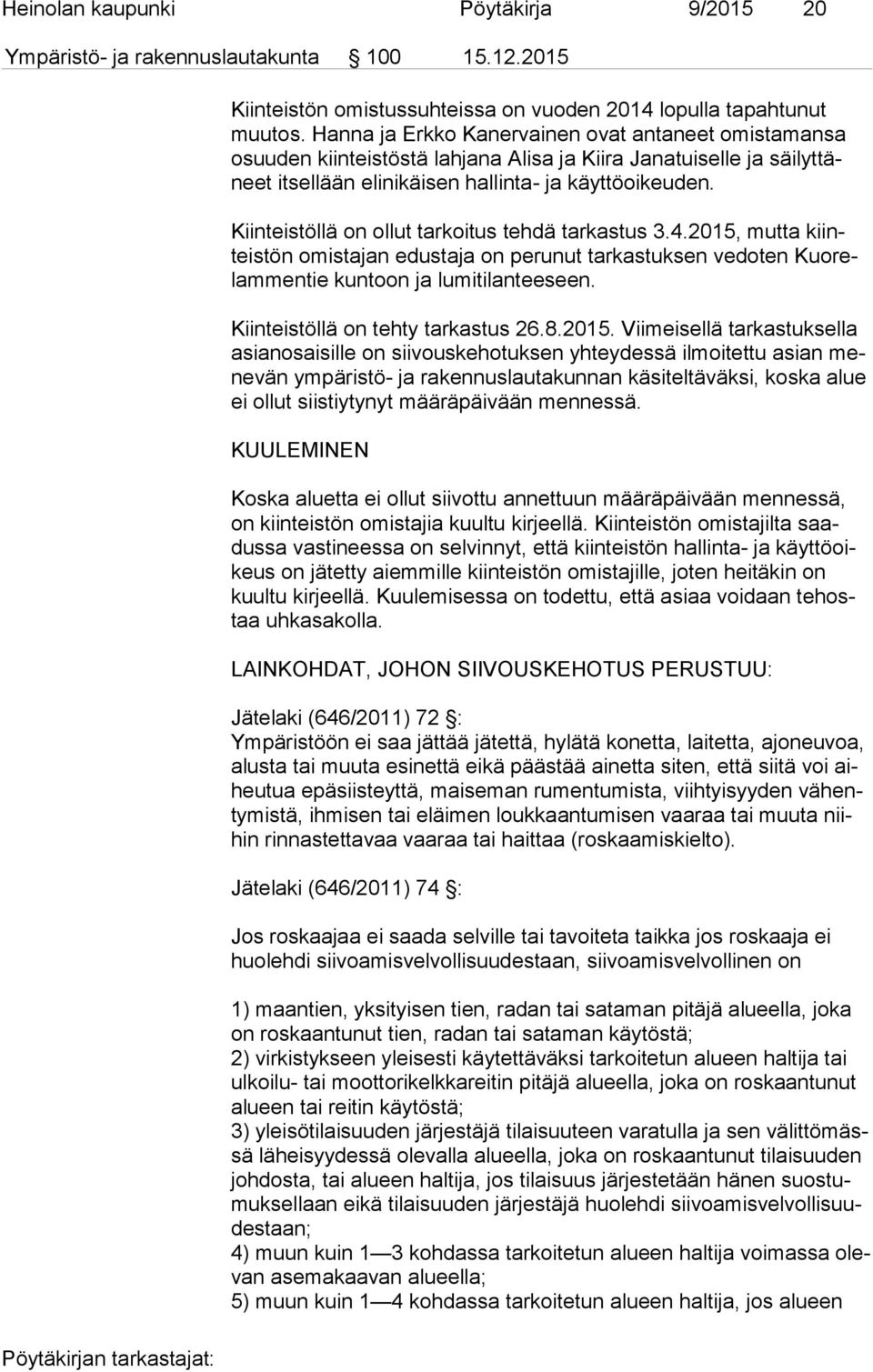 Kiinteistöllä on ollut tarkoitus tehdä tarkastus 3.4.2015, mutta kiinteis tön omistajan edustaja on perunut tarkastuksen vedoten Kuo relam men tie kuntoon ja lumitilanteeseen.