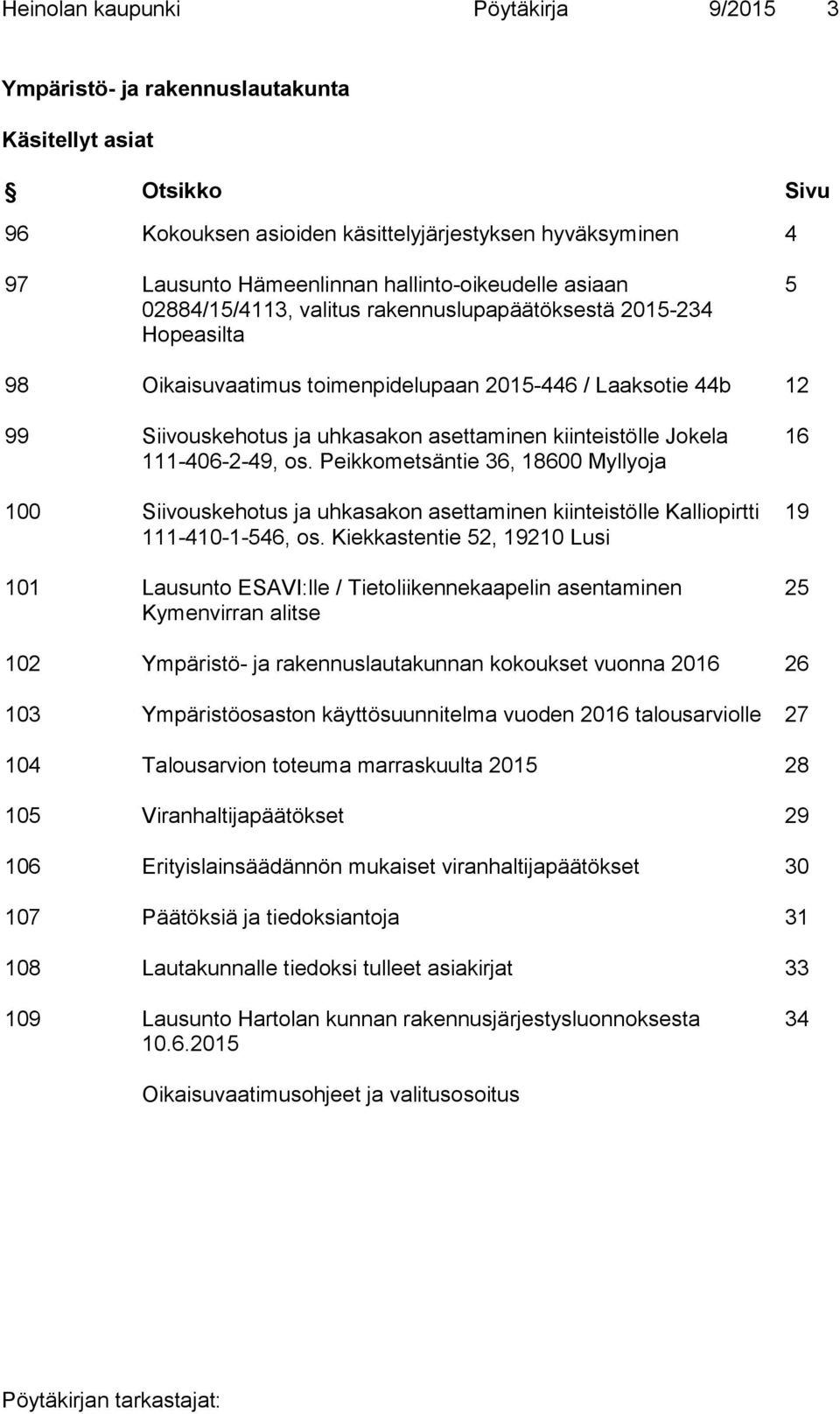 asettaminen kiinteistölle Jokela 111-406-2-49, os. Peikkometsäntie 36, 18600 Myllyoja 100 Siivouskehotus ja uhkasakon asettaminen kiinteistölle Kalliopirtti 111-410-1-546, os.