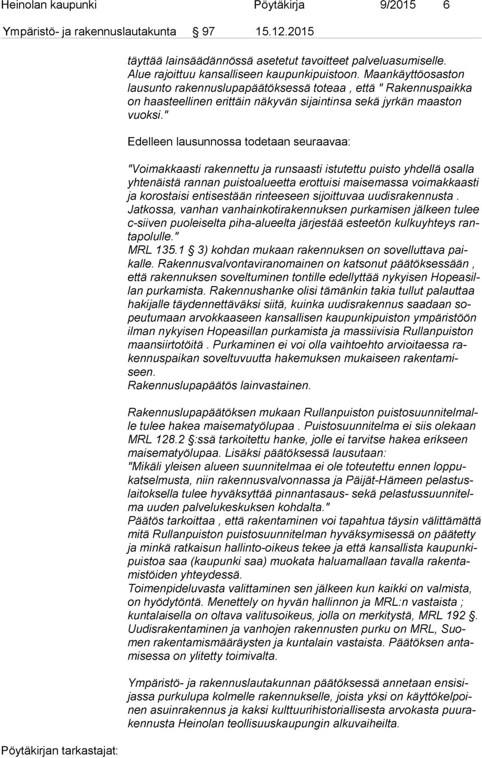 " Edelleen lausunnossa todetaan seuraavaa: "Voimakkaasti rakennettu ja runsaasti istutettu puisto yhdellä osalla yh te näis tä rannan puistoalueetta erottuisi maisemassa voimakkaasti ja korostaisi