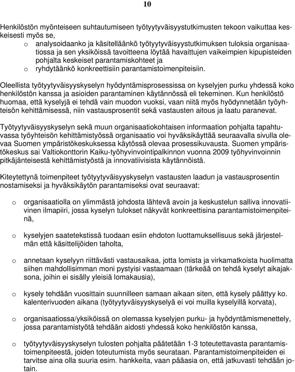 Oleellista työtyytyväisyyskyselyn hyödyntämisprsessissa n kyselyjen purku yhdessä kk henkilöstön kanssa ja asiiden parantaminen käytännössä eli tekeminen.