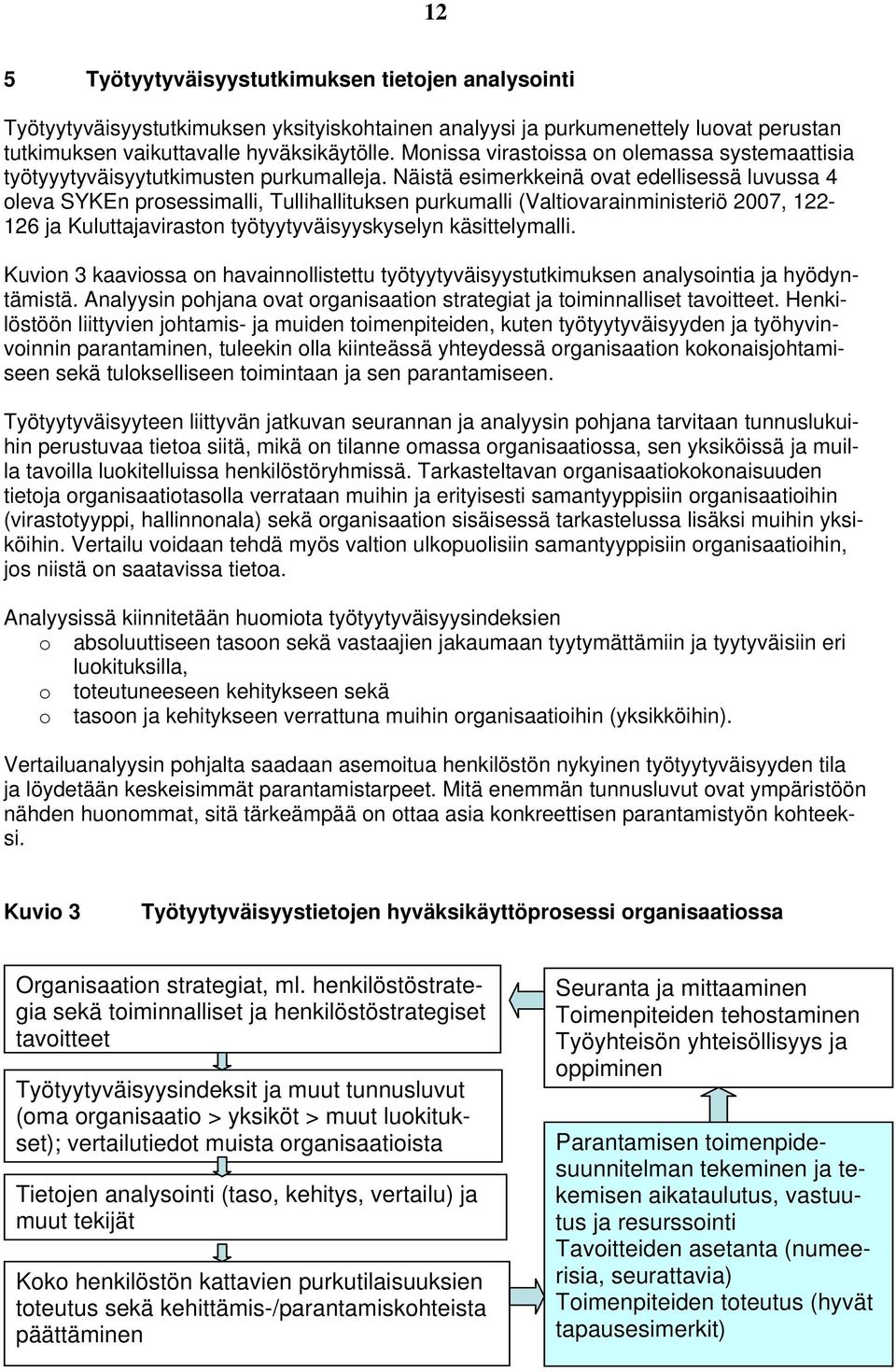 Näistä esimerkkeinä vat edellisessä luvussa 4 leva SYKEn prsessimalli, Tullihallituksen purkumalli (Valtivarainministeriö 2007, 122-126 ja Kuluttajavirastn työtyytyväisyyskyselyn käsittelymalli.