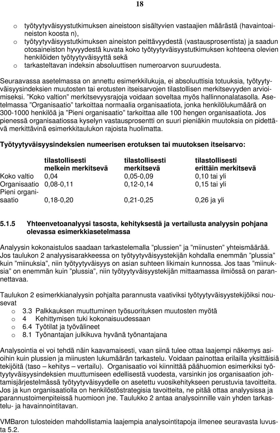 Seuraavassa asetelmassa n annettu esimerkkilukuja, ei absluuttisia ttuuksia, työtyytyväisyysindeksien muutsten tai ertusten itseisarvjen tilastllisen merkitsevyyden arviimiseksi.