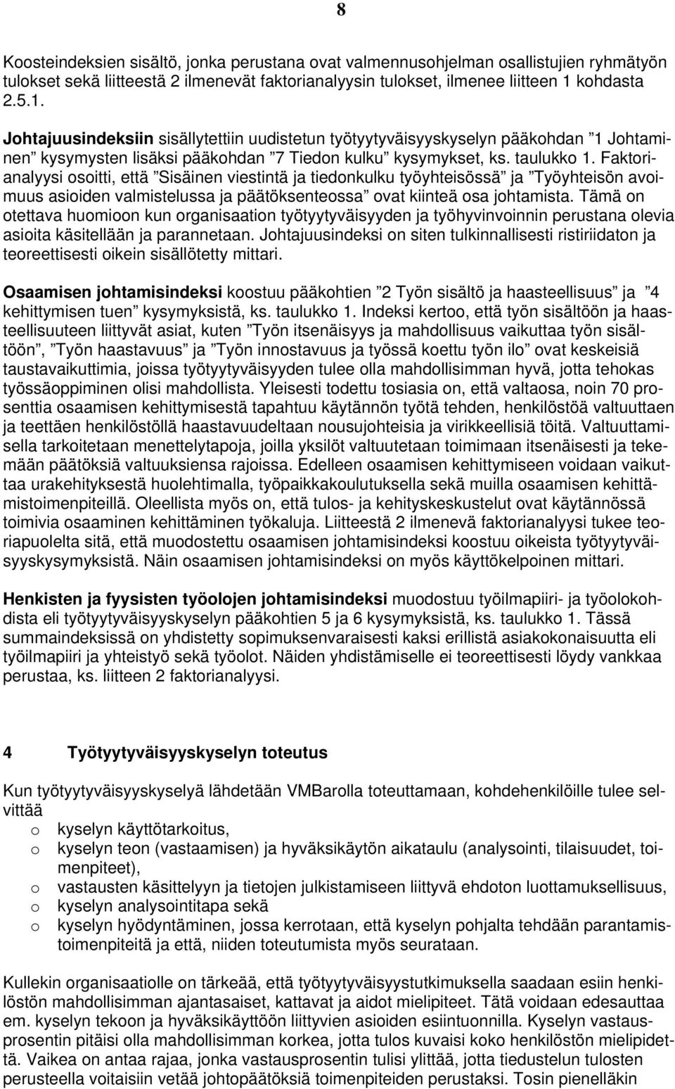 Faktrianalyysi sitti, että Sisäinen viestintä ja tiednkulku työyhteisössä ja Työyhteisön avimuus asiiden valmistelussa ja päätöksentessa vat kiinteä sa jhtamista.