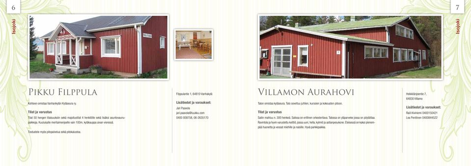 com 0400 938758, 06-2635170 Villamon Aurahovi Talon omistaa kyläseura. Talo soveltuu juhlien, kurssien ja kokousten pitoon. Saliin mahtuu n. 300 henkeä. Salissa on erillinen orkesterilava.