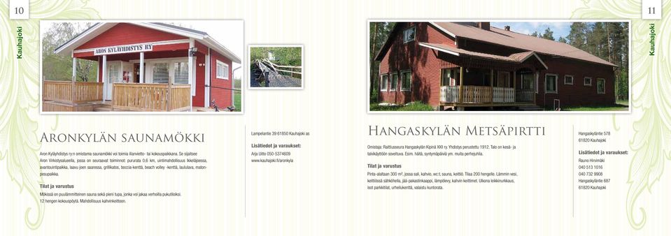 -kenttä, laululava, matonpesupaikka. Mökissä on puulämmitteinen sauna sekä pieni tupa, jonka voi jakaa verhoilla pukutiloiksi. 12 hengen kokouspöytä. Mahdollisuus kahvinkeittoon.