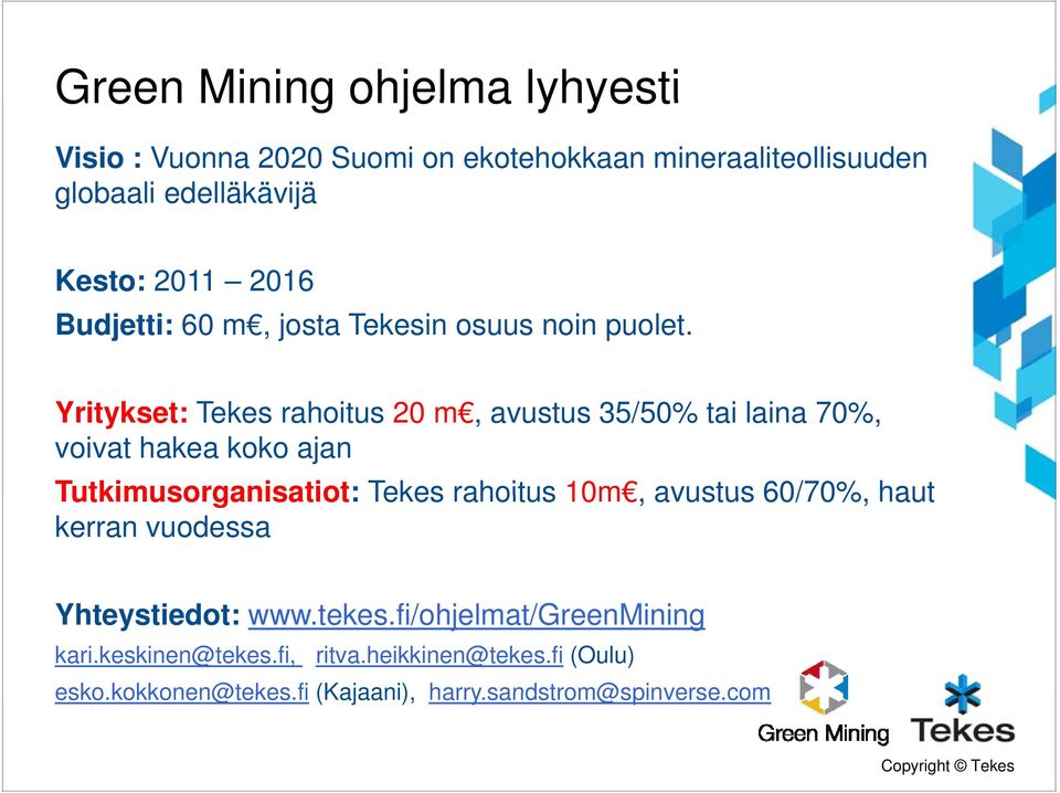 Yritykset: Tekes rahoitus 20 m, avustus 35/50% tai laina 70%, voivat hakea koko ajan Tutkimusorganisatiot: Tekes rahoitus 10m,