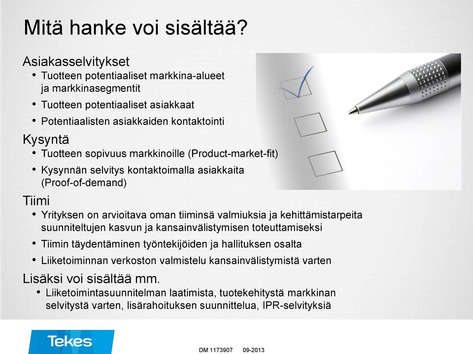 sopivuus markkinoille (Product-market-fit) Kysynnän selvitys kontaktoimalla asiakkaita (Proof-of-demand) Tiimi Yrityksen on arvioitava oman tiiminsä valmiuksia ja