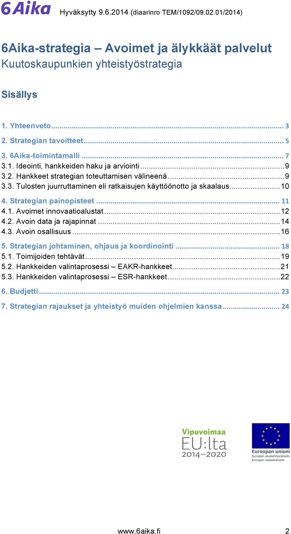 .. 12 4.2. Avoin data ja rajapinnat... 14 4.3. Avoin osallisuus... 16 5. Strategian johtaminen, ohjaus ja koordinointi... 18 5.1. Toimijoiden tehtävät... 19 5.2. Hankkeiden valintaprosessi EAKR-hankkeet.
