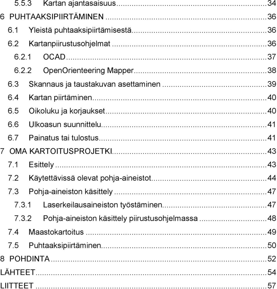 .. 41 7 OMA KARTOITUSPROJETKI... 43 7.1 Esittely... 43 7.2 Käytettävissä olevat pohja-aineistot... 44 7.3 Pohja-aineiston käsittely... 47 7.3.1 Laserkeilausaineiston työstäminen.