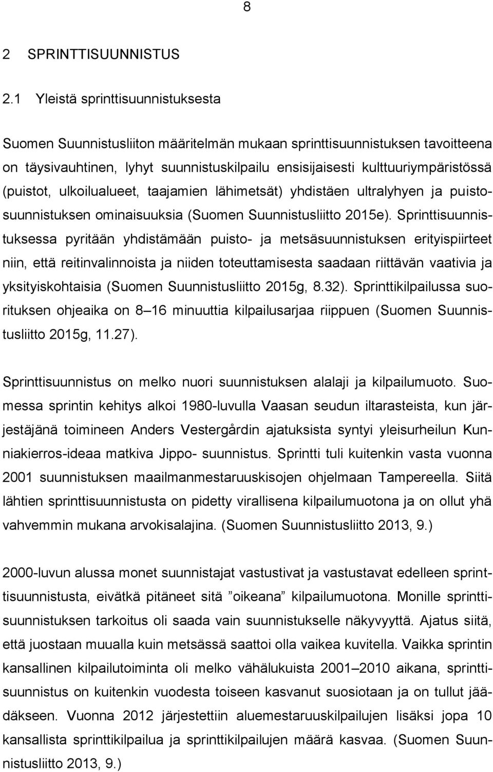 (puistot, ulkoilualueet, taajamien lähimetsät) yhdistäen ultralyhyen ja puistosuunnistuksen ominaisuuksia (Suomen Suunnistusliitto 2015e).