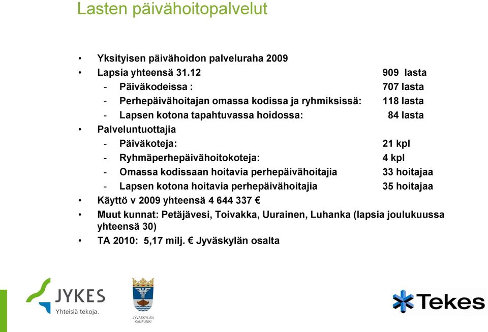 lasta Palveluntuottajia - Päiväkoteja: 21 kpl - Ryhmäperhepäivähoitokoteja: 4 kpl - Omassa kodissaan hoitavia perhepäivähoitajia 33 hoitajaa -