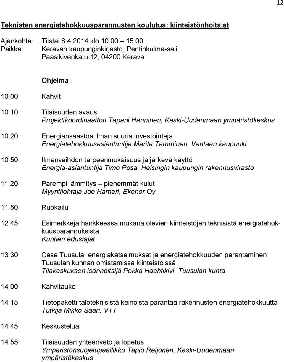 10 Tilaisuuden avaus Projektikoordinaattori Tapani Hänninen, Keski-Uudenmaan ympäristökeskus 10.