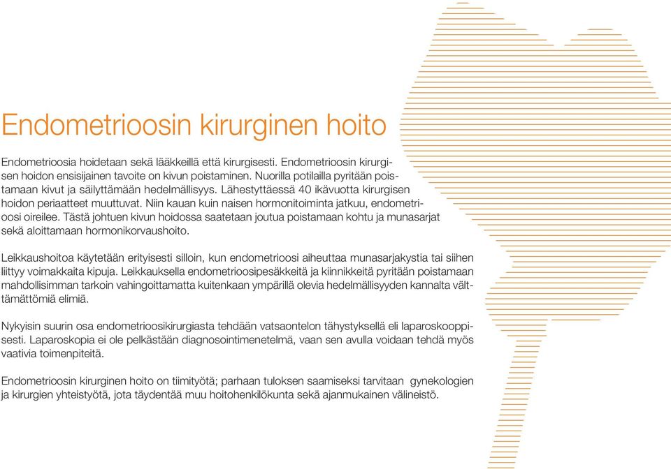 Niin kauan kuin naisen hormonitoiminta jatkuu, endometrioosi oireilee. Tästä johtuen kivun hoidossa saatetaan joutua poistamaan kohtu ja munasarjat sekä aloittamaan hormonikorvaushoito.