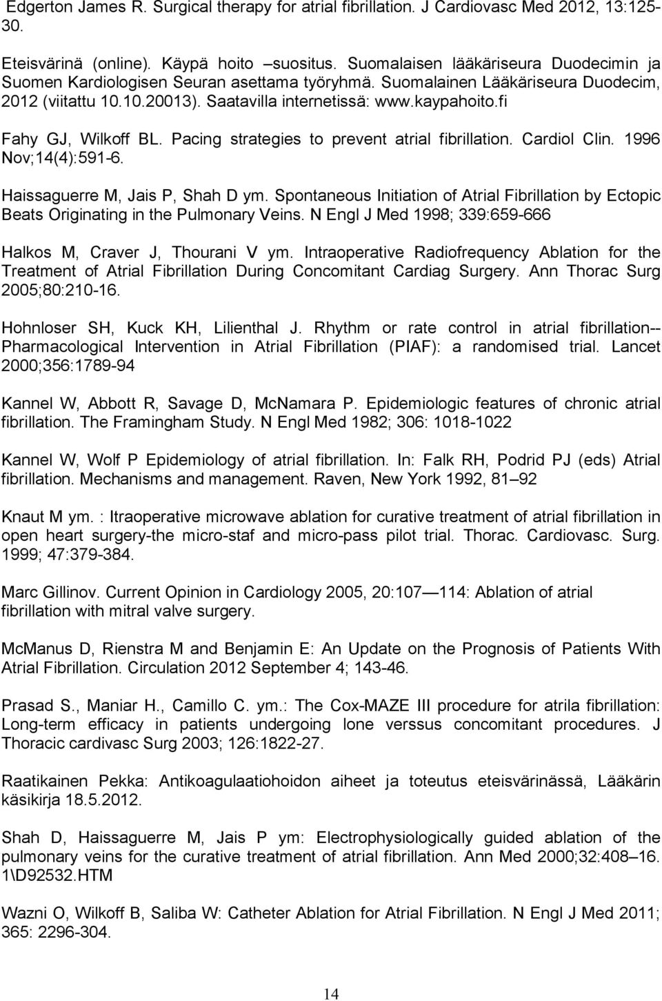 fi Fahy GJ, Wilkoff BL. Pacing strategies to prevent atrial fibrillation. Cardiol Clin. 1996 Nov;14(4):591-6. Haissaguerre M, Jais P, Shah D ym.