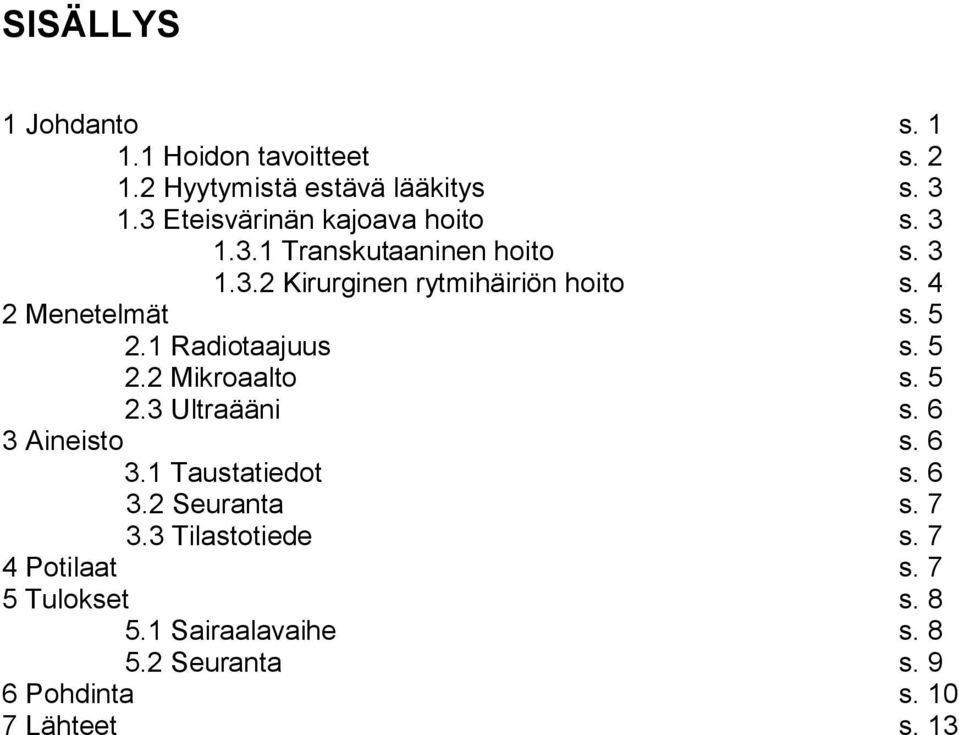 4 2 Menetelmät s. 5 2.1 Radiotaajuus s. 5 2.2 Mikroaalto s. 5 2.3 Ultraääni s. 6 3 Aineisto s. 6 3.1 Taustatiedot s.