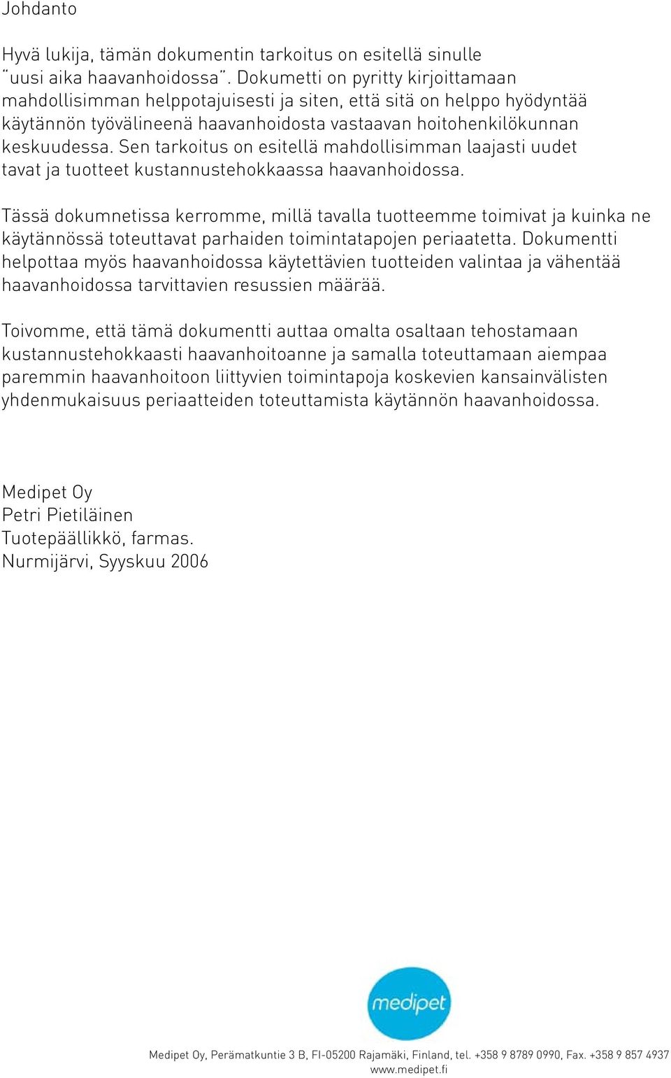 Sen tarkoitus on esitellä mahdollisimman laajasti uudet tavat ja tuotteet kustannustehokkaassa haavanhoidossa.