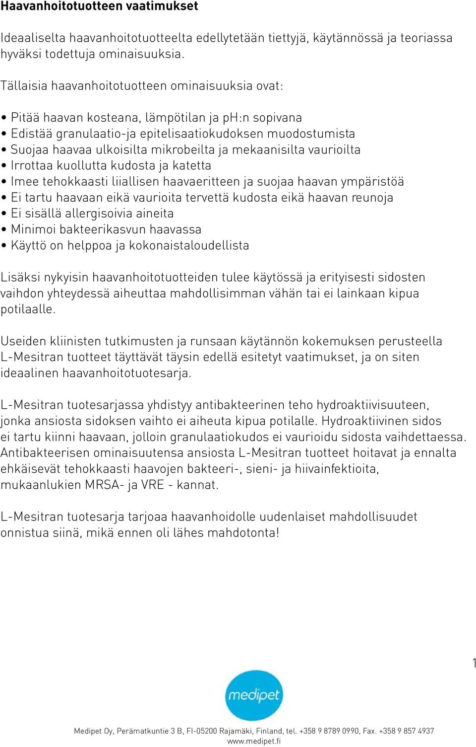 mekaanisilta vaurioilta Irrottaa kuollutta kudosta ja katetta Imee tehokkaasti liiallisen haavaeritteen ja suojaa haavan ympäristöä Ei tartu haavaan eikä vaurioita tervettä kudosta eikä haavan