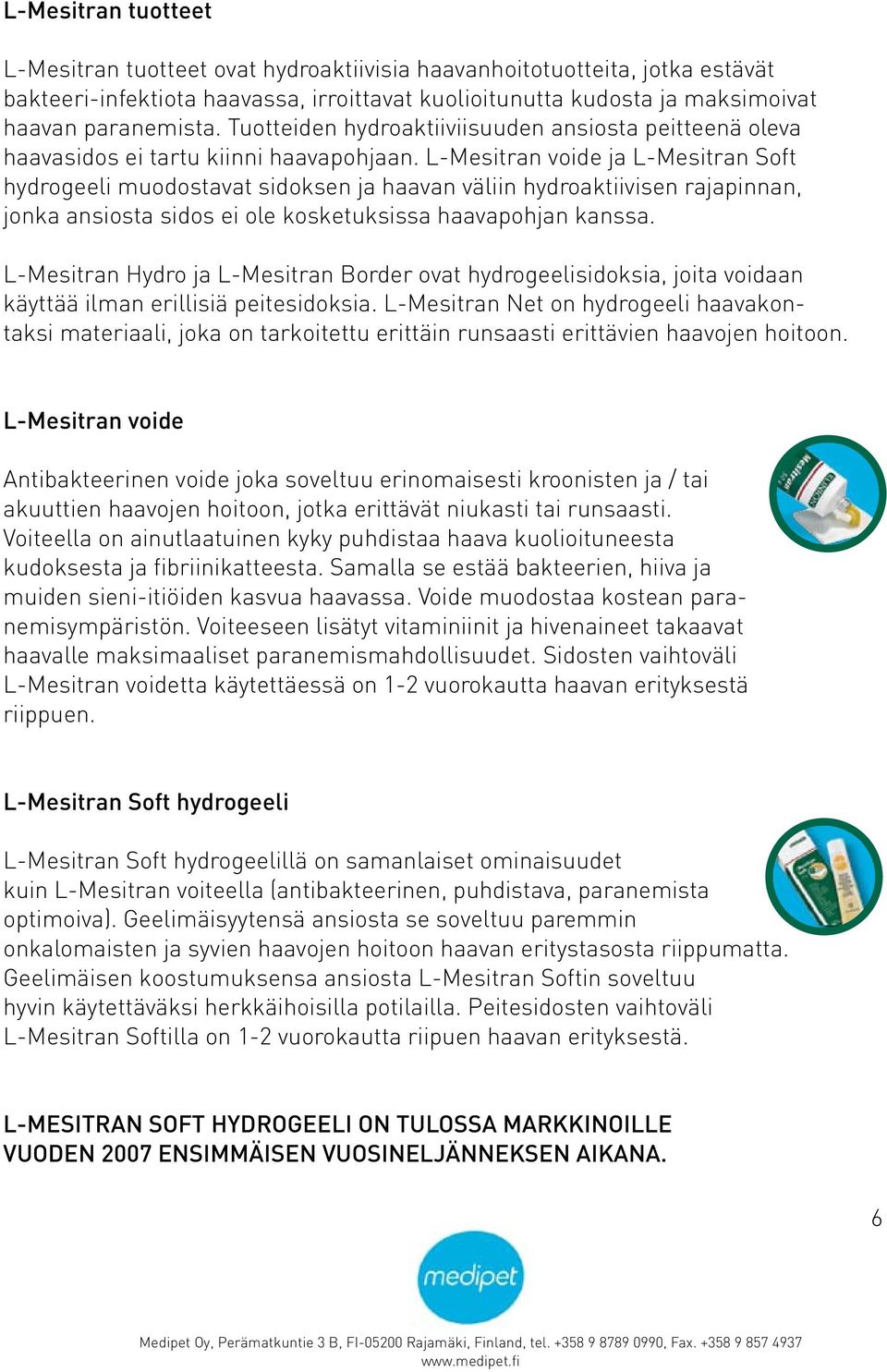 L-Mesitran voide ja L-Mesitran Soft hydrogeeli muodostavat sidoksen ja haavan väliin hydroaktiivisen rajapinnan, jonka ansiosta sidos ei ole kosketuksissa haavapohjan kanssa.