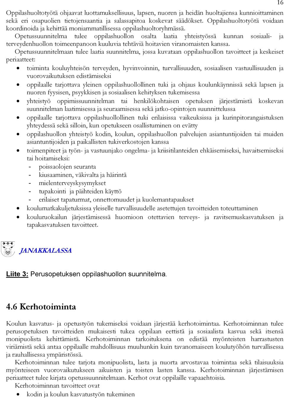 Opetussuunnitelma tulee oppilashuollon osalta laatia yhteistyössä kunnan sosiaali- ja terveydenhuollon toimeenpanoon kuuluvia tehtäviä hoitavien viranomaisten kanssa.