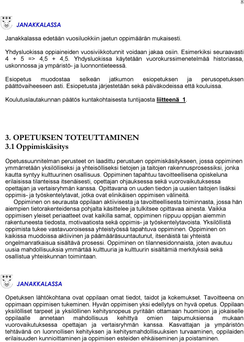 Esiopetusta järjestetään sekä päiväkodeissa että kouluissa. Koulutuslautakunnan päätös kuntakohtaisesta tuntijaosta liitteenä 1. 3. OPETUKSEN TOTEUTTAMINEN 3.