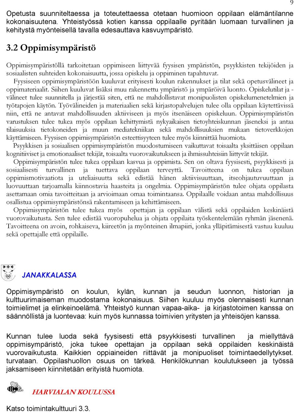 2 Oppimisympäristö Oppimisympäristöllä tarkoitetaan oppimiseen liittyvää fyysisen ympäristön, psyykkisten tekijöiden ja sosiaalisten suhteiden kokonaisuutta, jossa opiskelu ja oppiminen tapahtuvat.