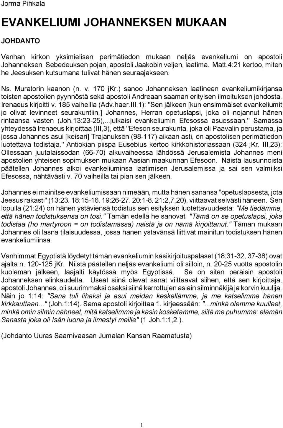 ) sanoo Johanneksen laatineen evankeliumikirjansa toisten apostolien pyynnöstä sekä apostoli Andreaan saaman erityisen ilmoituksen johdosta. Irenaeus kirjoitti v. 185 vaiheilla (Adv.haer.