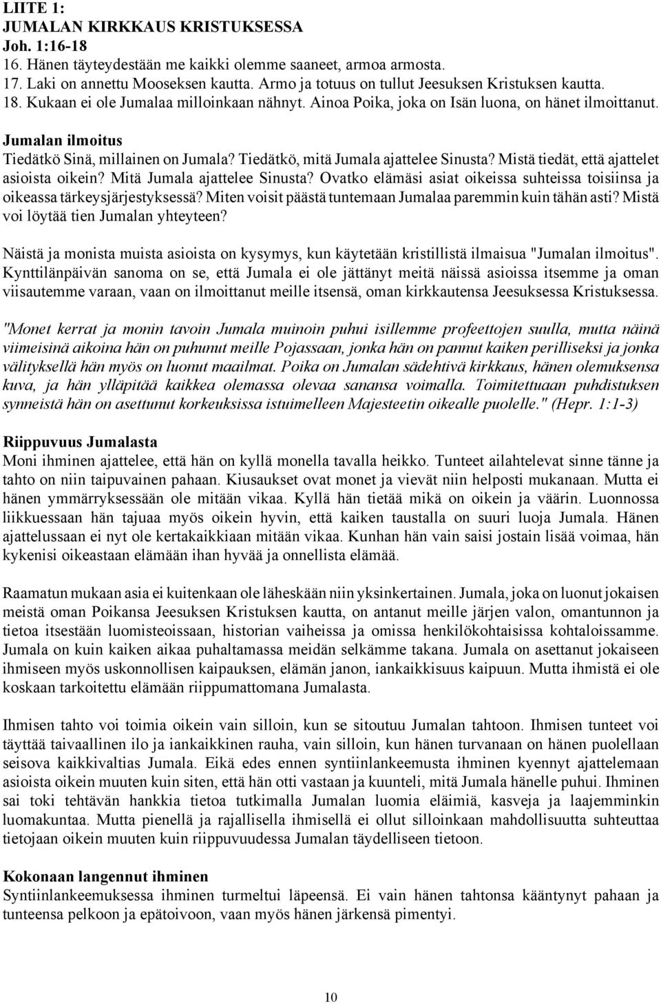 Jumalan ilmoitus Tiedätkö Sinä, millainen on Jumala? Tiedätkö, mitä Jumala ajattelee Sinusta? Mistä tiedät, että ajattelet asioista oikein? Mitä Jumala ajattelee Sinusta?