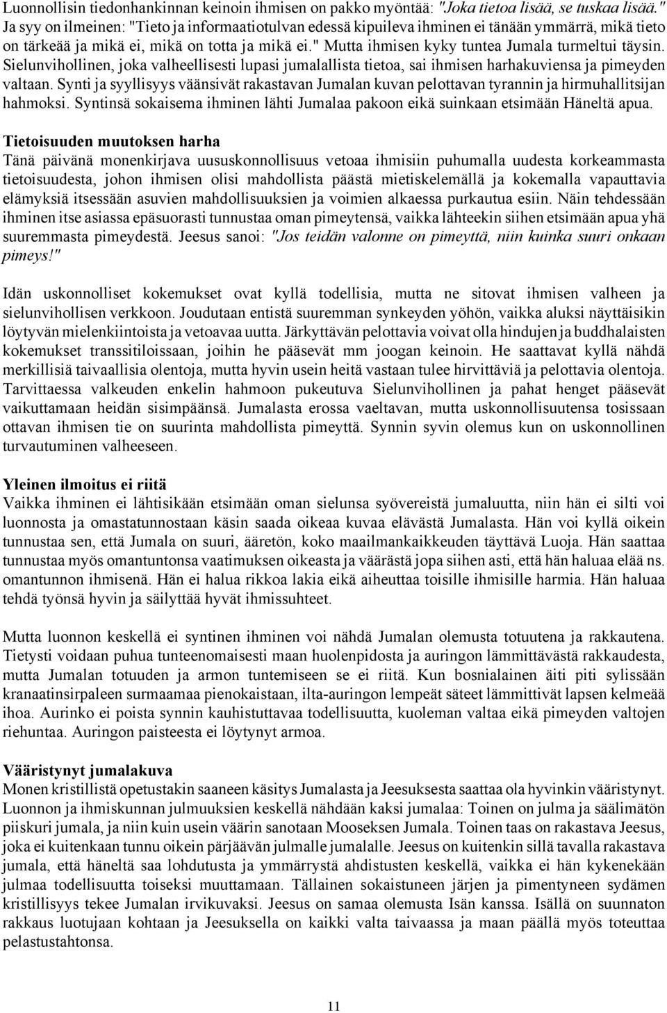 " Mutta ihmisen kyky tuntea Jumala turmeltui täysin. Sielunvihollinen, joka valheellisesti lupasi jumalallista tietoa, sai ihmisen harhakuviensa ja pimeyden valtaan.