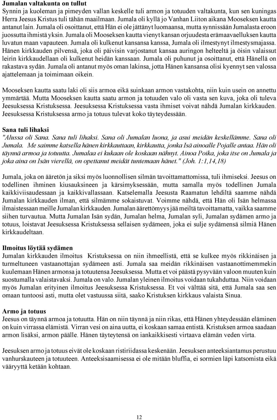 Jumala oli Mooseksen kautta vienyt kansan orjuudesta erämaavaelluksen kautta luvatun maan vapauteen. Jumala oli kulkenut kansansa kanssa, Jumala oli ilmestynyt ilmestysmajassa.