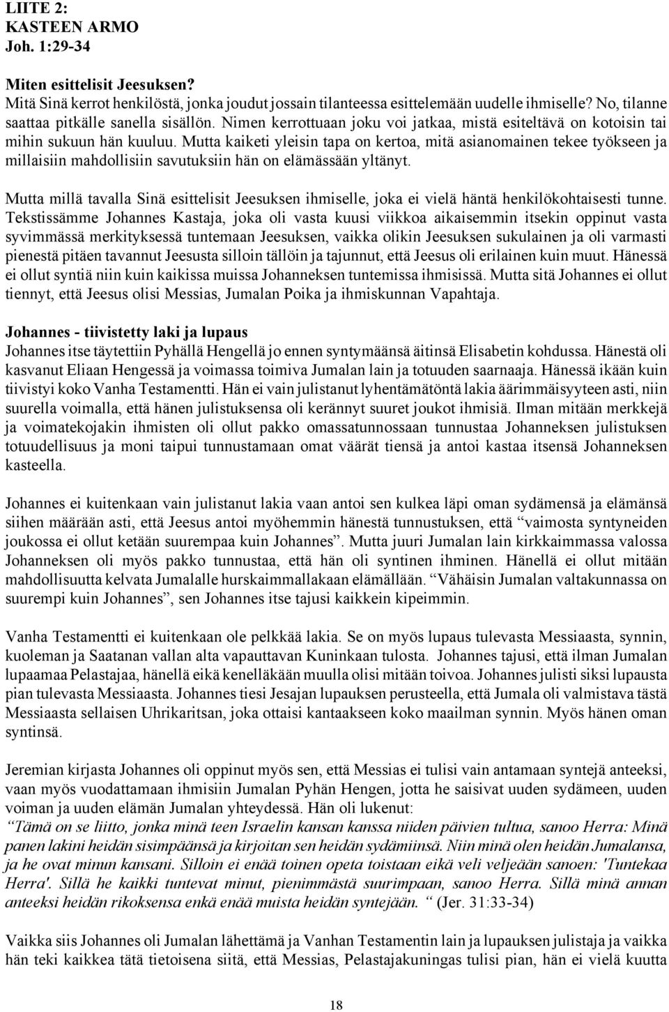 Mutta kaiketi yleisin tapa on kertoa, mitä asianomainen tekee työkseen ja millaisiin mahdollisiin savutuksiin hän on elämässään yltänyt.