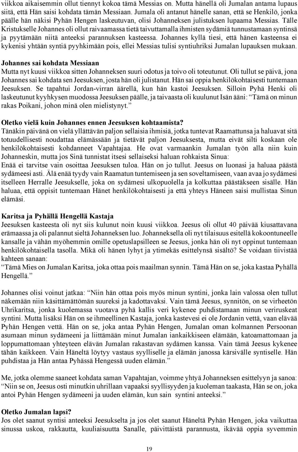 Tälle Kristukselle Johannes oli ollut raivaamassa tietä taivuttamalla ihmisten sydämiä tunnustamaan syntinsä ja pyytämään niitä anteeksi parannuksen kasteessa.