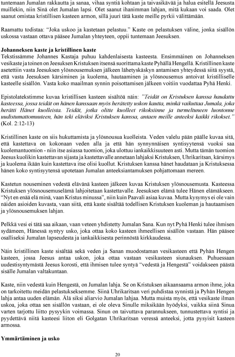 Kaste on pelastuksen väline, jonka sisällön uskossa vastaan ottava pääsee Jumalan yhteyteen, oppii tuntemaan Jeesuksen.