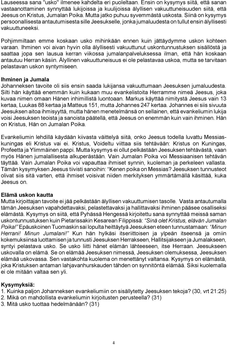 Siinä on kysymys persoonallisesta antautumisesta sille Jeesukselle, jonka jumaluudesta on tullut ensin älyllisesti vakuuttuneeksi.