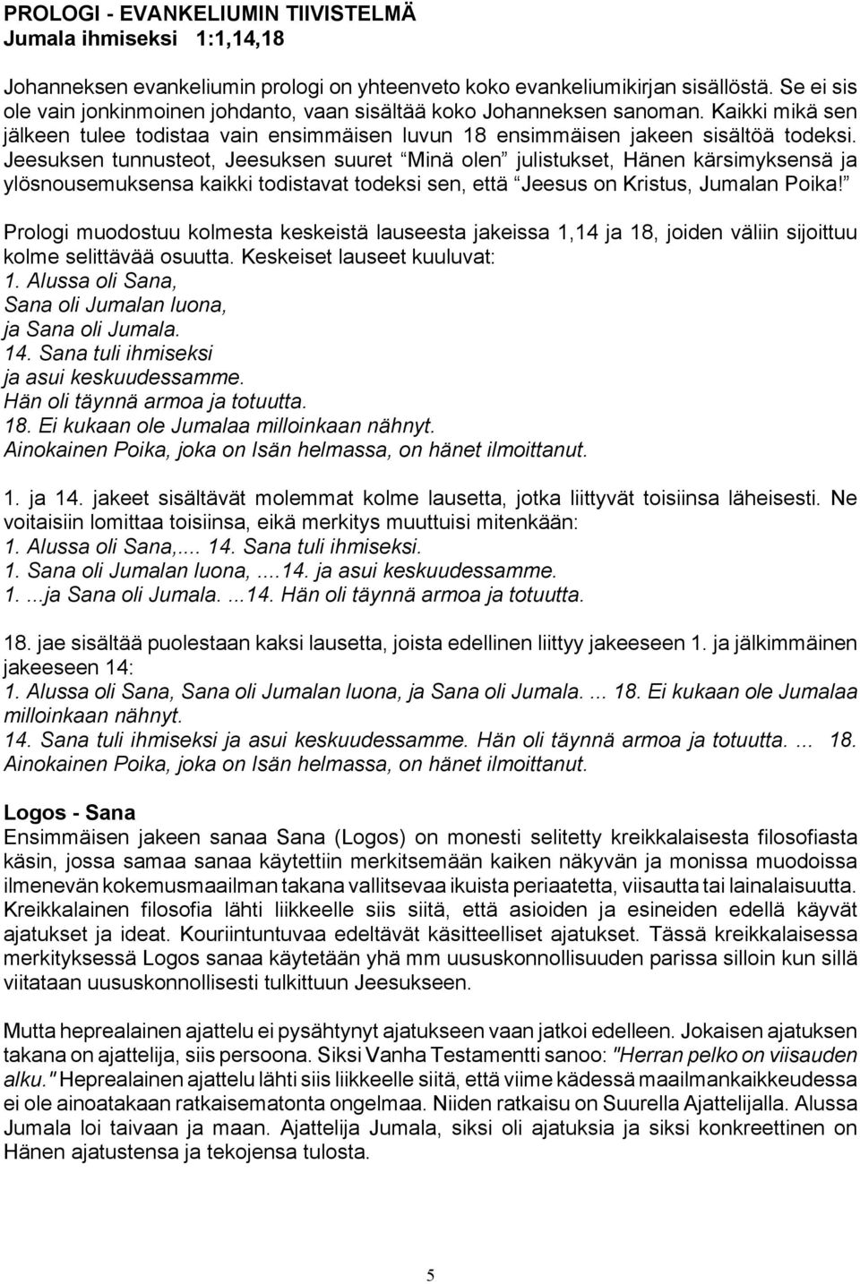 Jeesuksen tunnusteot, Jeesuksen suuret Minä olen julistukset, Hänen kärsimyksensä ja ylösnousemuksensa kaikki todistavat todeksi sen, että Jeesus on Kristus, Jumalan Poika!