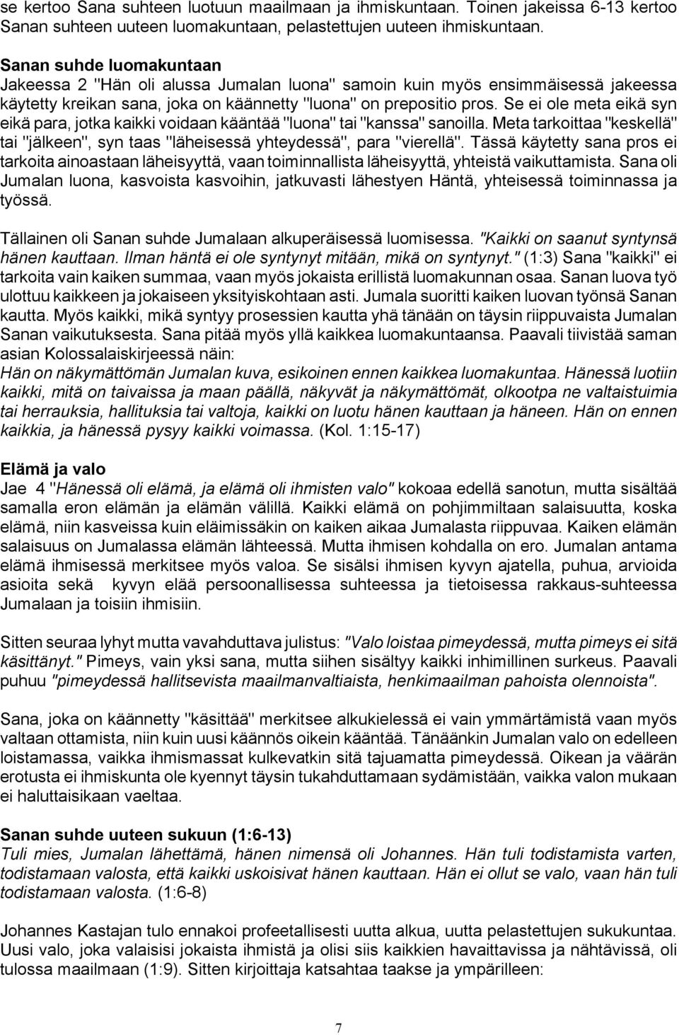 Se ei ole meta eikä syn eikä para, jotka kaikki voidaan kääntää "luona" tai "kanssa" sanoilla. Meta tarkoittaa "keskellä" tai "jälkeen", syn taas "läheisessä yhteydessä", para "vierellä".
