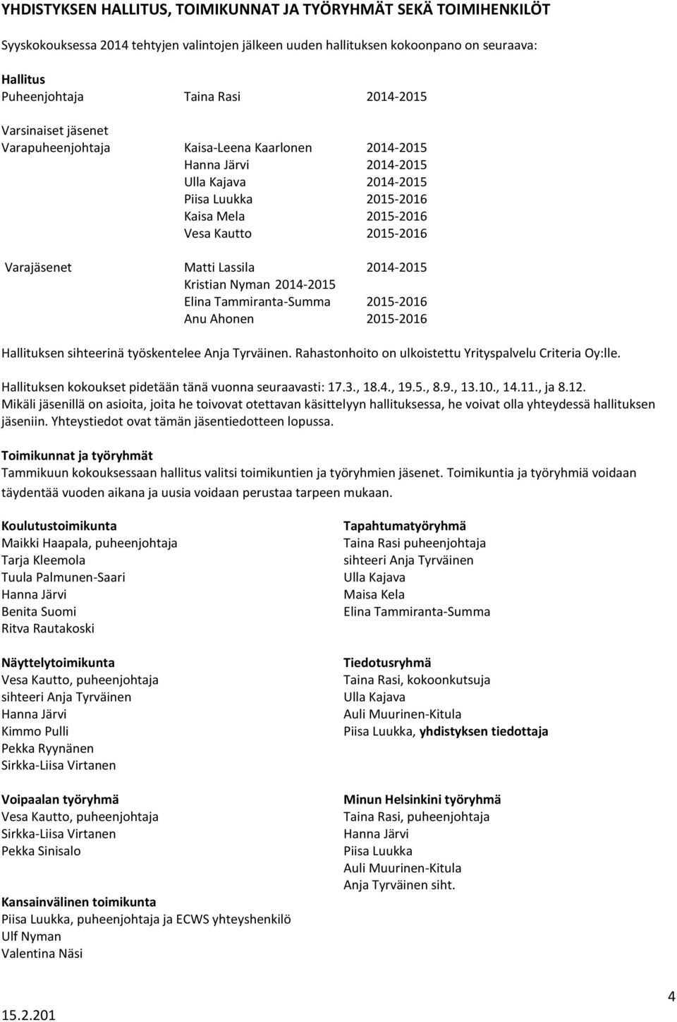 Varajäsenet Matti Lassila 2014-2015 Kristian Nyman 2014-2015 Elina Tammiranta-Summa 2015-2016 Anu Ahonen 2015-2016 Hallituksen sihteerinä työskentelee Anja Tyrväinen.