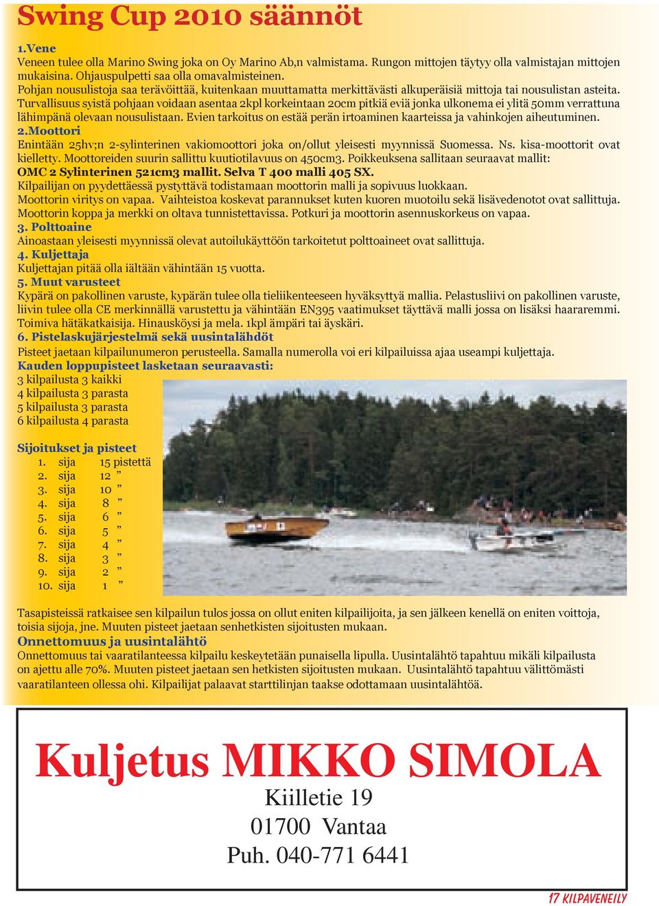Turvallisuus syistä pohjaan voidaan asentaa 2kpl korkeintaan 20cm pitkiä eviä jonka ulkonema ei ylitä 50mm verrattuna lähimpänä olevaan nousulistaan.