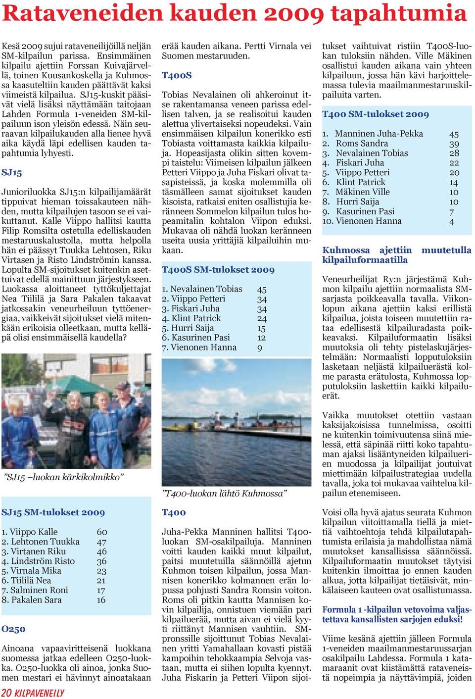 SJ15-kuskit pääsivät vielä lisäksi näyttämään taitojaan Lahden Formula 1-veneiden SM-kilpailuun ison yleisön edessä.