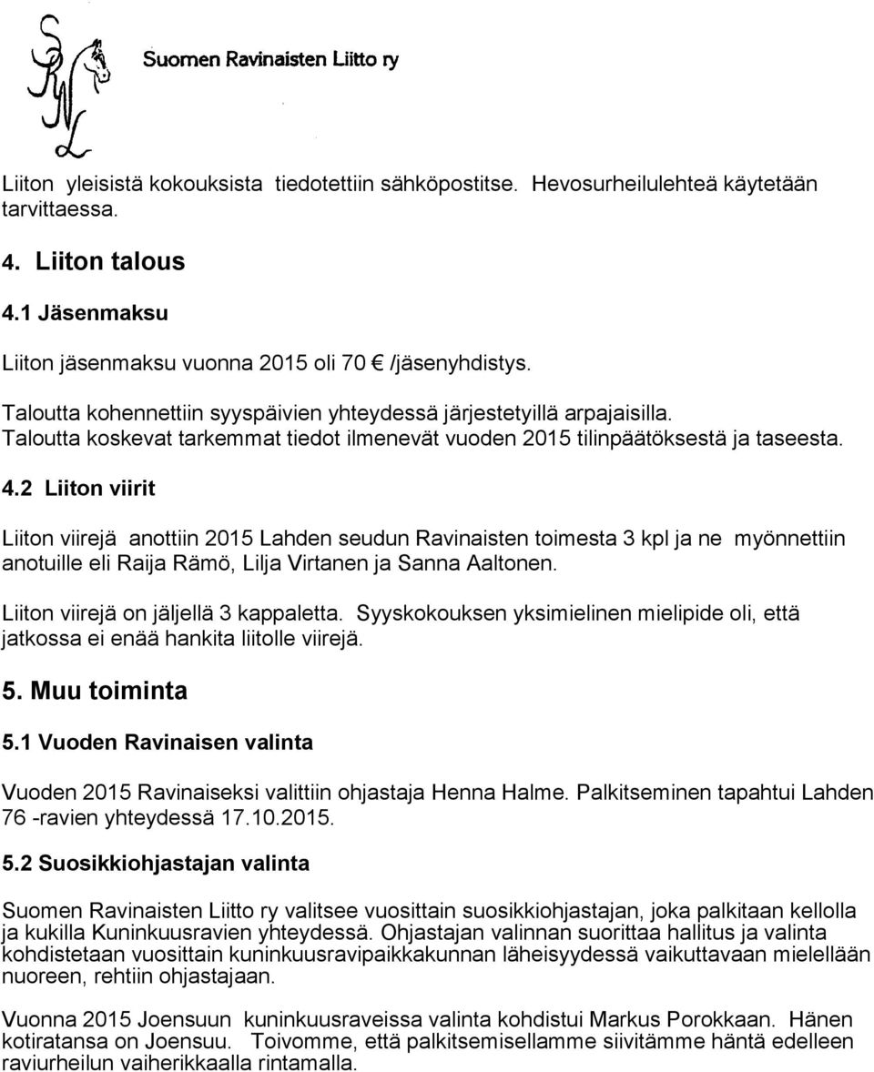 2 Liiton viirit Liiton viirejä anottiin 2015 Lahden seudun Ravinaisten toimesta 3 kpl ja ne myönnettiin anotuille eli Raija Rämö, Lilja Virtanen ja Sanna Aaltonen.
