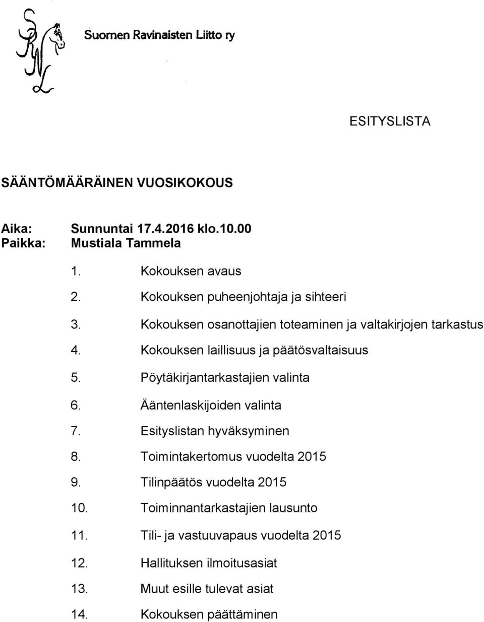 Pöytäkirjantarkastajien valinta 6. Ääntenlaskijoiden valinta 7. Esityslistan hyväksyminen 8. Toimintakertomus vuodelta 2015 9.