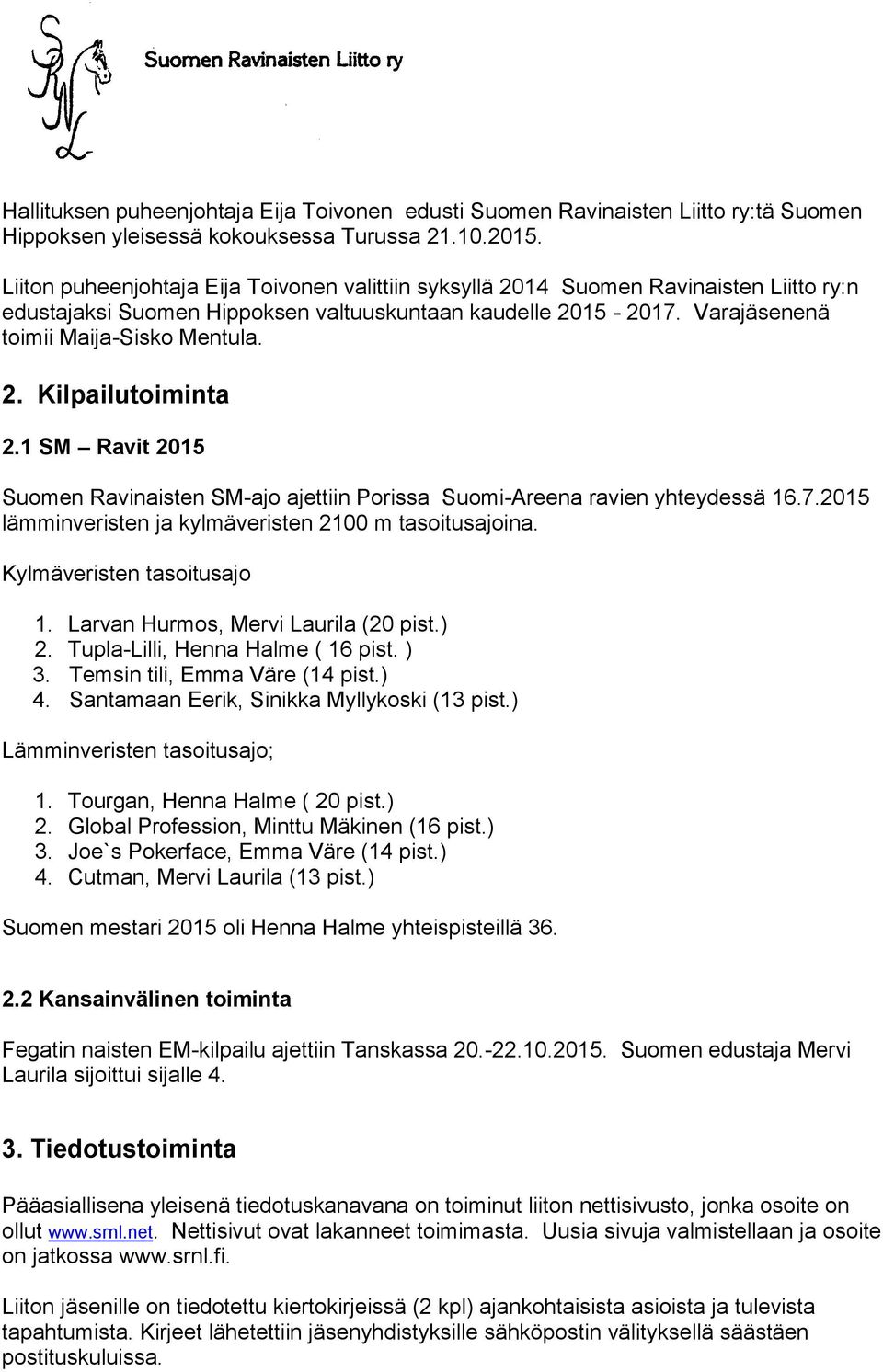 1 SM Ravit 2015 Suomen Ravinaisten SM-ajo ajettiin Porissa Suomi-Areena ravien yhteydessä 16.7.2015 lämminveristen ja kylmäveristen 2100 m tasoitusajoina. Kylmäveristen tasoitusajo 1.