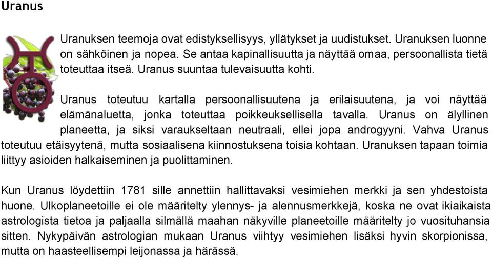 Uranus on älyllinen planeetta, ja siksi varaukseltaan neutraali, ellei jopa androgyyni. Vahva Uranus toteutuu etäisyytenä, mutta sosiaalisena kiinnostuksena toisia kohtaan.