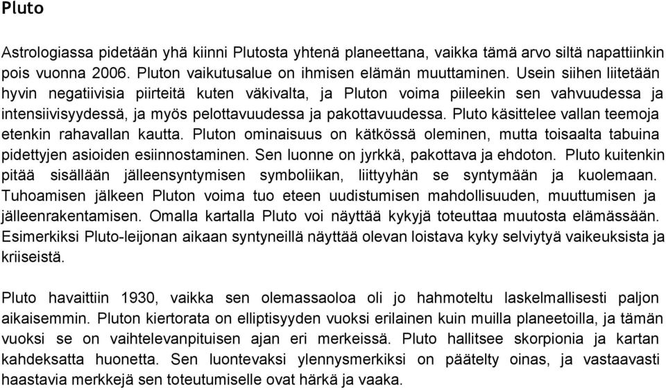 Pluto käsittelee vallan teemoja etenkin rahavallan kautta. Pluton ominaisuus on kätkössä oleminen, mutta toisaalta tabuina pidettyjen asioiden esiinnostaminen.