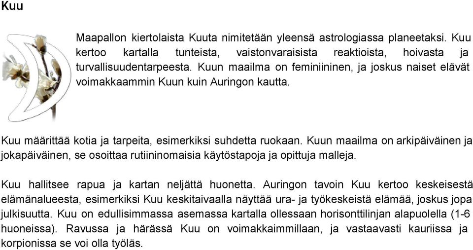 Kuun maailma on arkipäiväinen ja jokapäiväinen, se osoittaa rutiininomaisia käytöstapoja ja opittuja malleja. Kuu hallitsee rapua ja kartan neljättä huonetta.