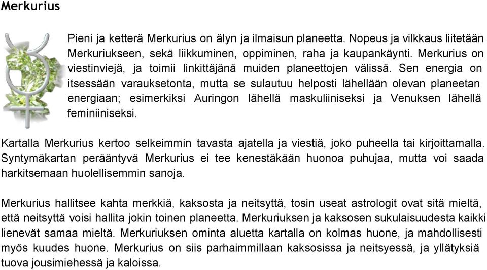 Sen energia on itsessään varauksetonta, mutta se sulautuu helposti lähellään olevan planeetan energiaan; esimerkiksi Auringon lähellä maskuliiniseksi ja Venuksen lähellä feminiiniseksi.