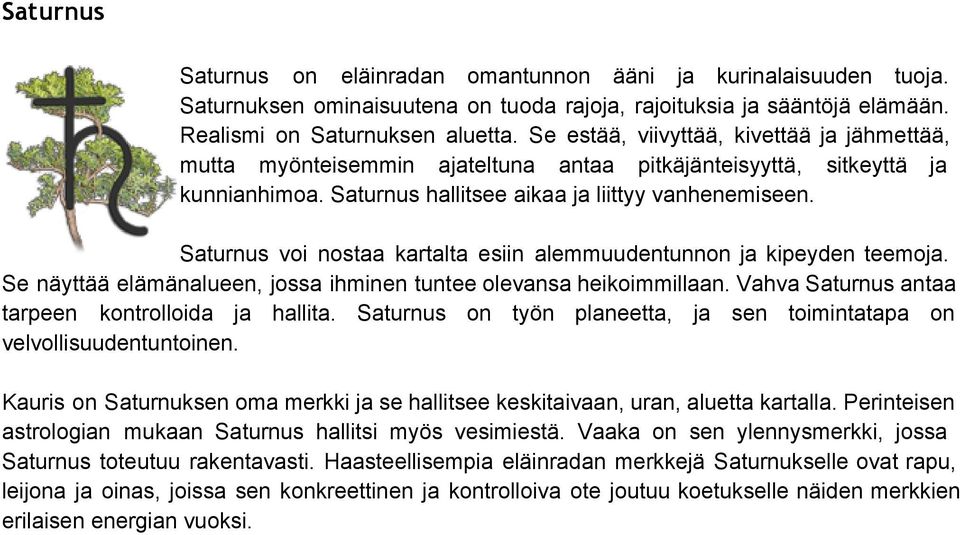 Saturnus voi nostaa kartalta esiin alemmuudentunnon ja kipeyden teemoja. Se näyttää elämänalueen, jossa ihminen tuntee olevansa heikoimmillaan. Vahva Saturnus antaa tarpeen kontrolloida ja hallita.