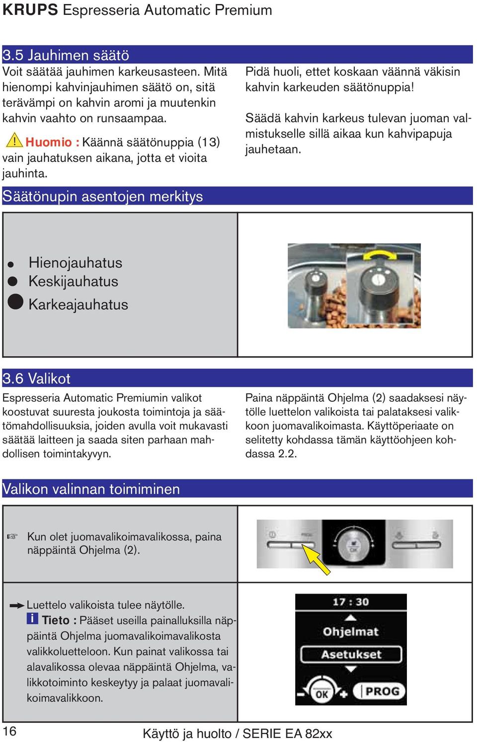 Säätönupin asentojen merkitys Pidä huoli, ettet koskaan väännä väkisin kahvin karkeuden säätönuppia Säädä kahvin karkeus tulevan juoman valmistukselle sillä aikaa kun kahvipapuja jauhetaan.