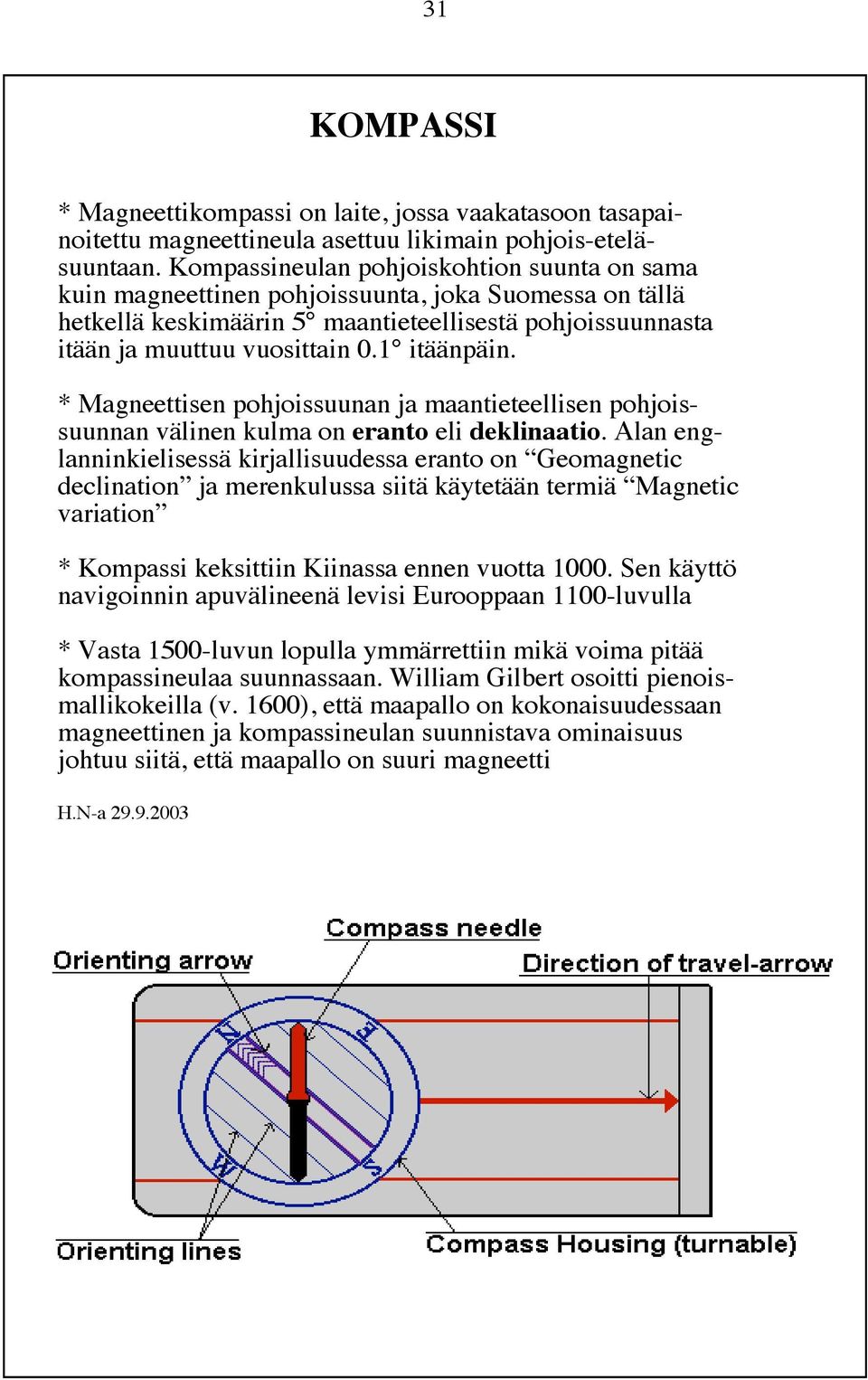 1 itäänpäin. * Magneettisen pohjoissuunan ja maantieteellisen pohjoissuunnan välinen kulma on eranto eli deklinaatio.